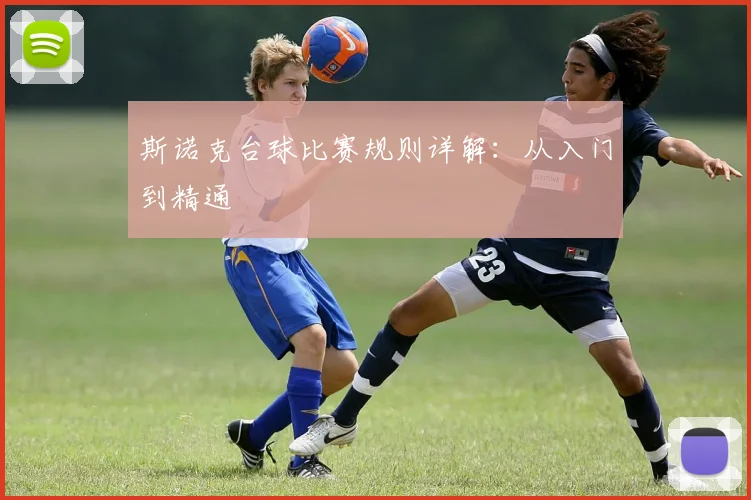 斯诺克台球比赛规则详解：从入门到精通
