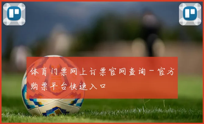 体育门票网上订票官网查询 - 官方购票平台快速入口